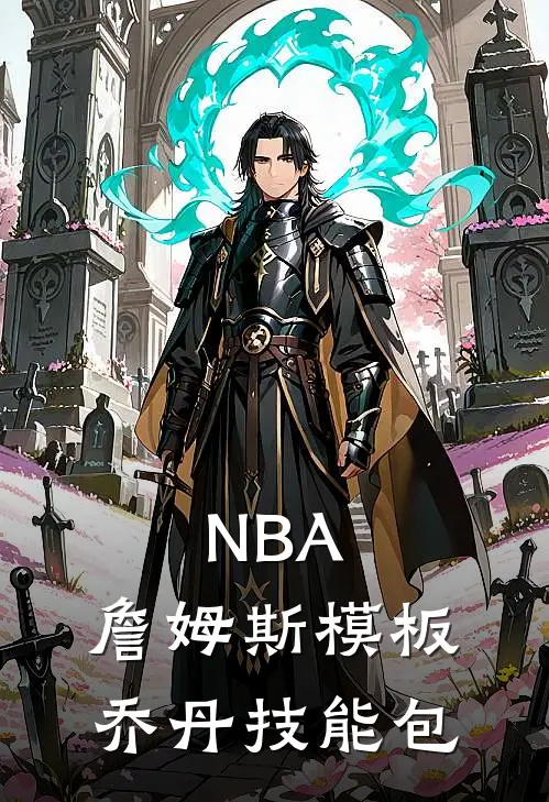 NBA，詹姆斯模板，乔丹技能包任泉旭乔丹最新全本小说_最新章节列表NBA，詹姆斯模板，乔丹技能包(任泉旭乔丹)