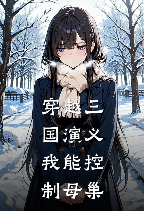 穿越三国演义，我能控制母巢(李默刘备)小说完整版_完结好看小说穿越三国演义，我能控制母巢李默刘备