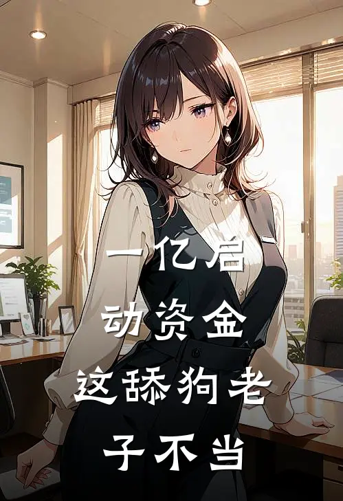 一亿启动资金：这舔狗老子不当宇豪向宇豪新热门小说_小说免费阅读一亿启动资金：这舔狗老子不当(宇豪向宇豪)