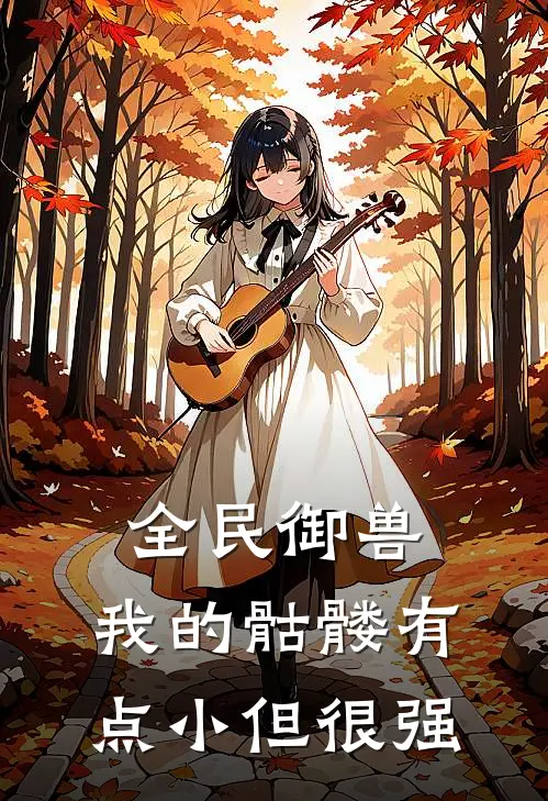 全民御兽：我的骷髅有点小但很强(顾川萧寒)最新推荐小说_最新免费小说全民御兽：我的骷髅有点小但很强顾川萧寒