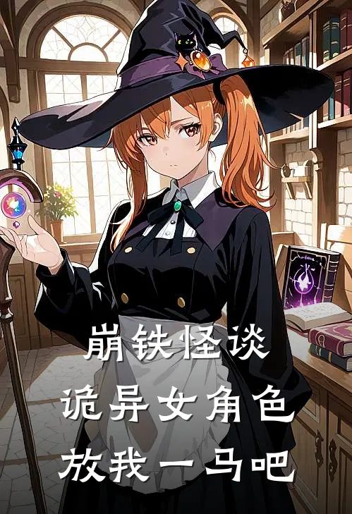 崩铁怪谈，诡异女角色放我一马吧林烁格拉默推荐完结小说_免费阅读崩铁怪谈，诡异女角色放我一马吧(林烁格拉默)