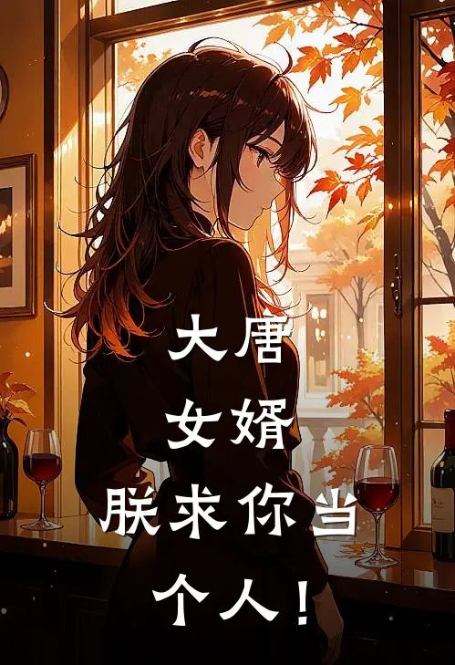 大唐：女婿，朕求你当个人！(苏辰李世民)全文免费小说_小说免费完结大唐：女婿，朕求你当个人！(苏辰李世民)