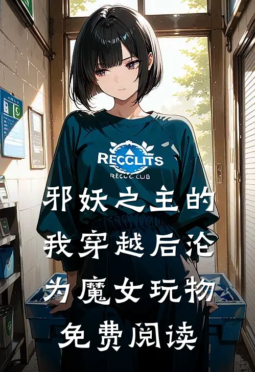 邪妖之主的我穿越后沦为魔女玩物免费阅读