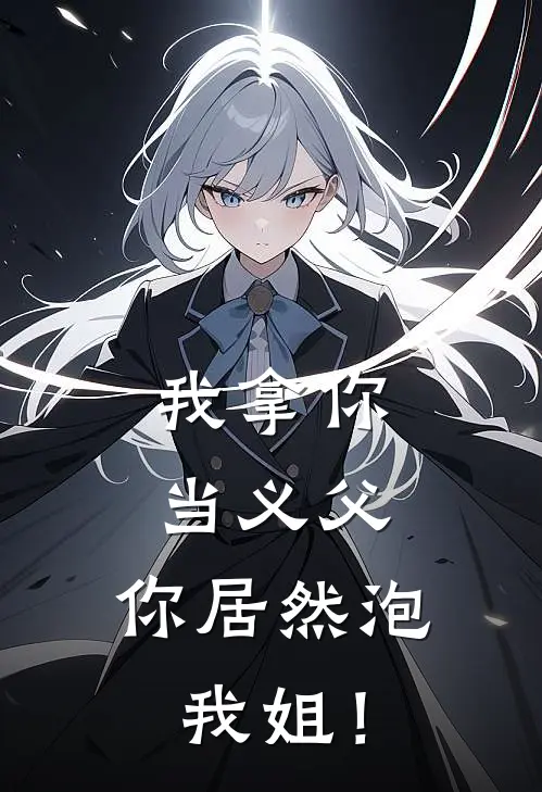 我拿你当义父，你居然泡我姐！秦泽曲昊小说完整版_完结版小说推荐我拿你当义父，你居然泡我姐！(秦泽曲昊)