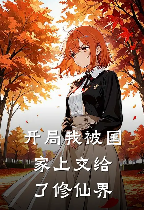 开局我被国家上交给了修仙界(王猛楚南)热门网络小说推荐_免费完结版小说开局我被国家上交给了修仙界(王猛楚南)
