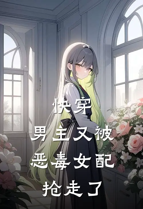 快穿：男主又被恶毒女配抢走了(舒怡凌野)小说完结版_全文阅读免费全集快穿：男主又被恶毒女配抢走了舒怡凌野