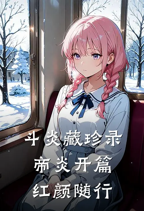 斗炎藏珍录：帝炎开篇，红颜随行萧月萧炎热门小说免费阅读_网络热门小说斗炎藏珍录：帝炎开篇，红颜随行(萧月萧炎)