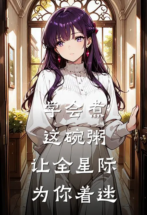 学会煮这碗粥，让全星际为你着迷(苏蔓蔓羊满)免费阅读完整版小说_最新小说全文阅读学会煮这碗粥，让全星际为你着迷苏蔓蔓羊满