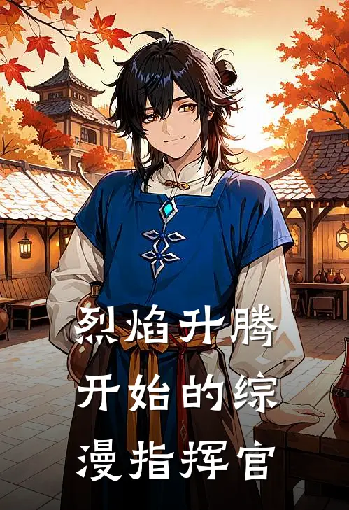 烈焰升腾开始的综漫指挥官沈炼威廉免费小说完整版_最新好看小说烈焰升腾开始的综漫指挥官沈炼威廉