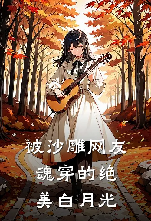 被沙雕网友魂穿的绝美白月光(顾眠傅沉舟)完整版小说全文免费阅读_免费阅读无弹窗被沙雕网友魂穿的绝美白月光顾眠傅沉舟