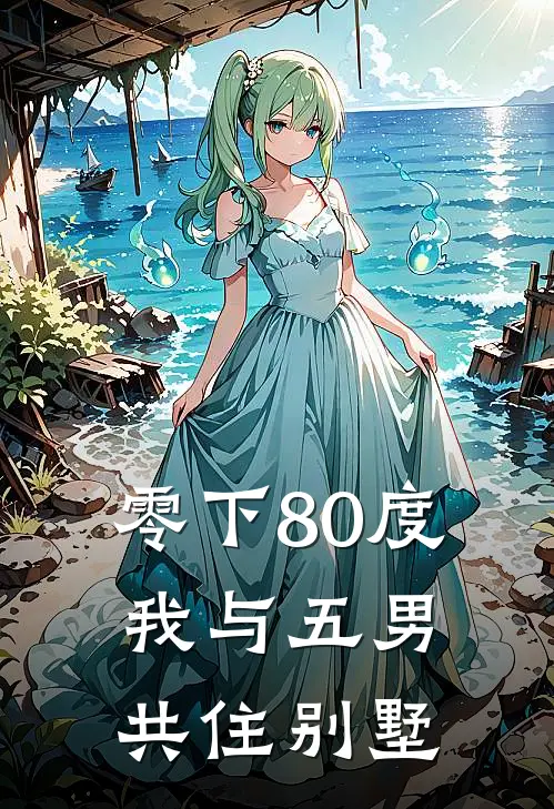 零下80度我与五男共住别墅白诺夏小阳免费小说全文阅读_免费小说在线阅读零下80度我与五男共住别墅白诺夏小阳