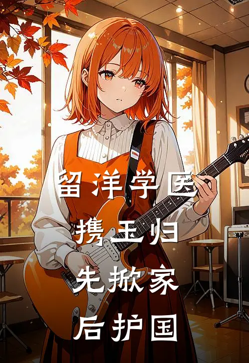 留洋学医携玉归：先掀家后护国（沈之清沈崇砚）完整版小说阅读_留洋学医携玉归：先掀家后护国全文免费阅读（沈之清沈崇砚）