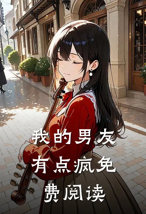 我的男友有点疯免费阅读