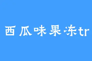 西瓜味果冻tr