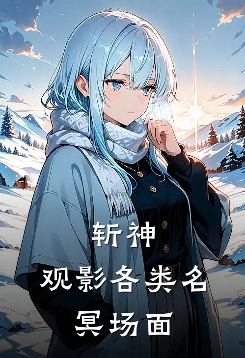 斩神：观影各类名，冥场面王面李玄最新热门小说_免费小说全文阅读斩神：观影各类名，冥场面(王面李玄)