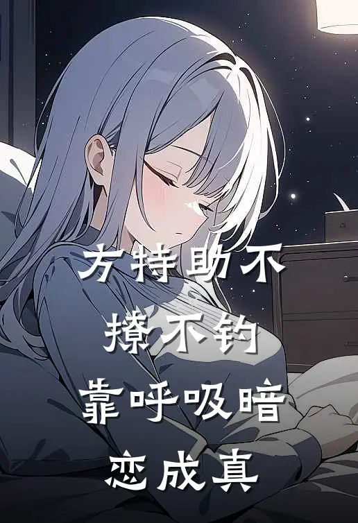 方特助不撩不钓，靠呼吸暗恋成真方今熙叙礼已完结小说推荐_完整版小说方特助不撩不钓，靠呼吸暗恋成真(方今熙叙礼)