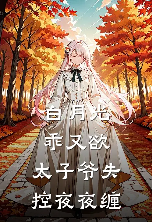 白月光乖又欲，太子爷失控夜夜缠初棠周宴今热门免费小说_免费小说免费阅读白月光乖又欲，太子爷失控夜夜缠初棠周宴今