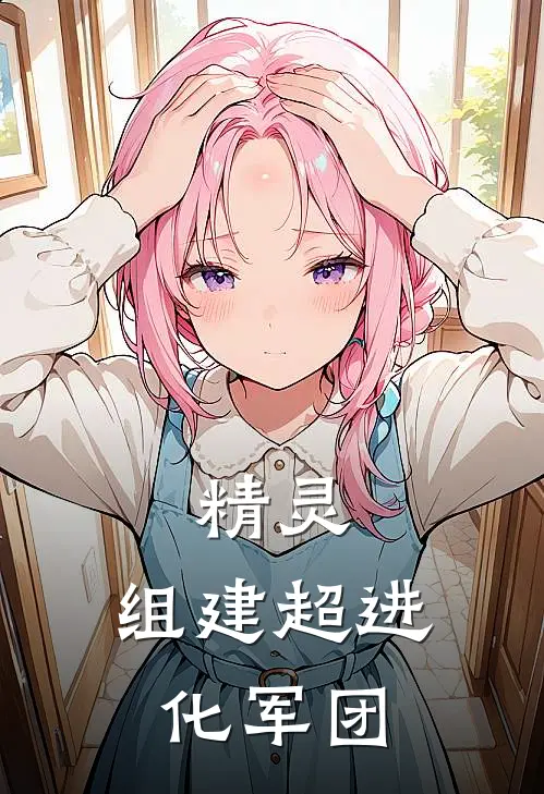 精灵：组建超进化军团(陈耀卡洛斯)完整版免费全文阅读_最热门小说精灵：组建超进化军团陈耀卡洛斯