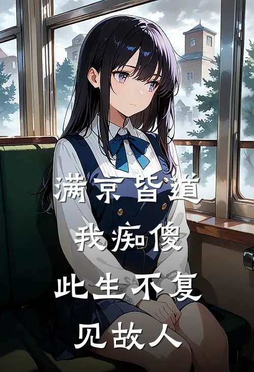 满京皆道我痴傻，此生不复见故人(裴知意阿意)完整版免费全文阅读_最热门小说满京皆道我痴傻，此生不复见故人裴知意阿意