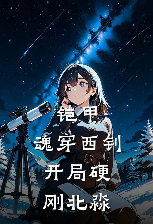 铠甲：魂穿西钊，开局硬刚北淼西钊北淼最新小说推荐_热门小说排行榜铠甲：魂穿西钊，开局硬刚北淼(西钊北淼)