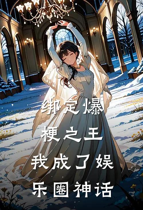 绑定爆梗之王，我成了娱乐圈神话(江川江川)免费阅读完整版小说_最新小说全文阅读绑定爆梗之王，我成了娱乐圈神话江川江川