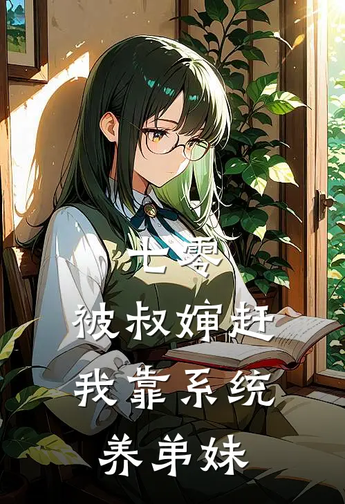 七零：被叔婶赶，我靠系统养弟妹林晚星林招娣完本热门小说_小说完结版七零：被叔婶赶，我靠系统养弟妹(林晚星林招娣)