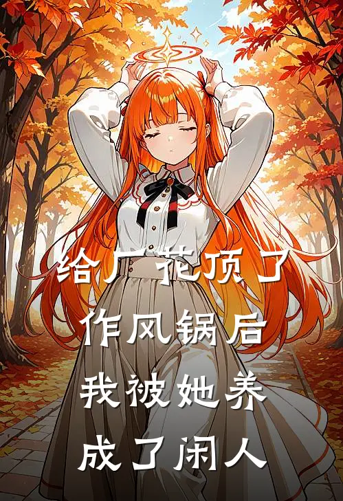 给厂花顶了作风锅后，我被她养成了闲人(程雪梅赵卫东)最新推荐小说_在哪看免费小说给厂花顶了作风锅后，我被她养成了闲人程雪梅赵卫东