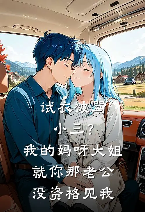 试衣被骂小三？我的妈呀大姐，就你那老公，没资格见我(王美娟赵刚)热门的小说_热门网络小说推荐试衣被骂小三？我的妈呀大姐，就你那老公，没资格见我(王美娟赵刚)