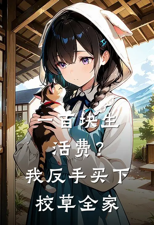 林旭顾九一百块生活费？我反手买下校草全家最新章节在线阅读_林旭顾九完整版阅读