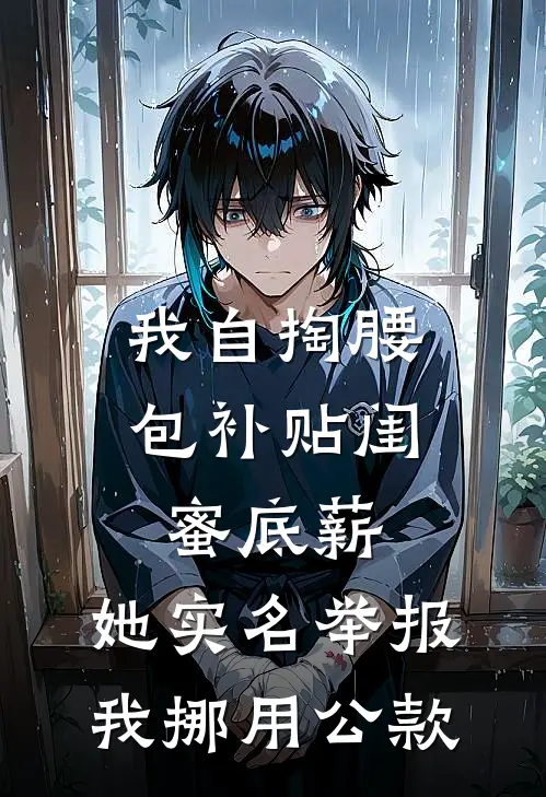 《我自掏腰包补贴闺蜜底薪，她实名举报我挪用公款》顾思禾姚青青全集免费在线阅读_(顾思禾姚青青)全章节免费在线阅读