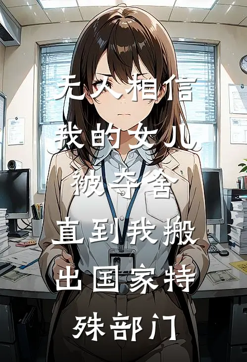 无人相信我的女儿被夺舍，直到我搬出国家特殊部门(苏清晏苏溪)完本小说_全本免费小说无人相信我的女儿被夺舍，直到我搬出国家特殊部门苏清晏苏溪