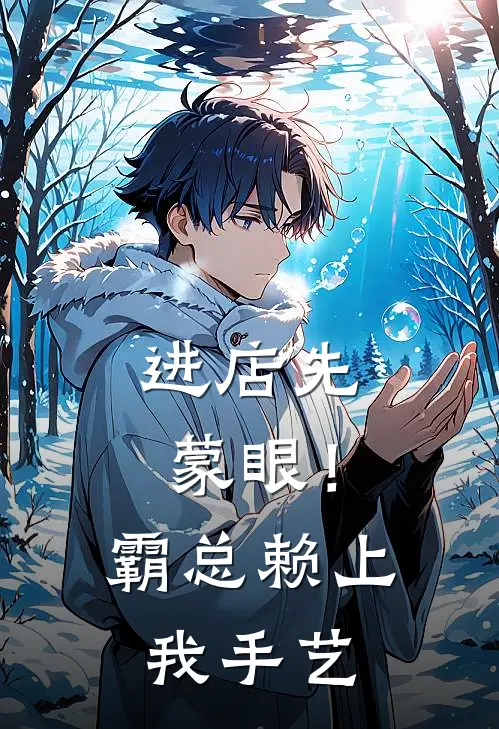 进店先蒙眼！霸总赖上我手艺