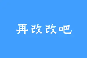 再改改吧