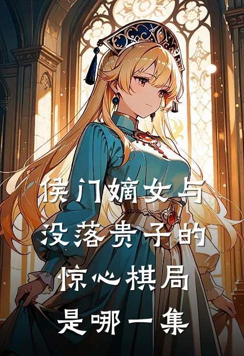 侯门嫡女与没落贵子的惊心棋局是哪一集