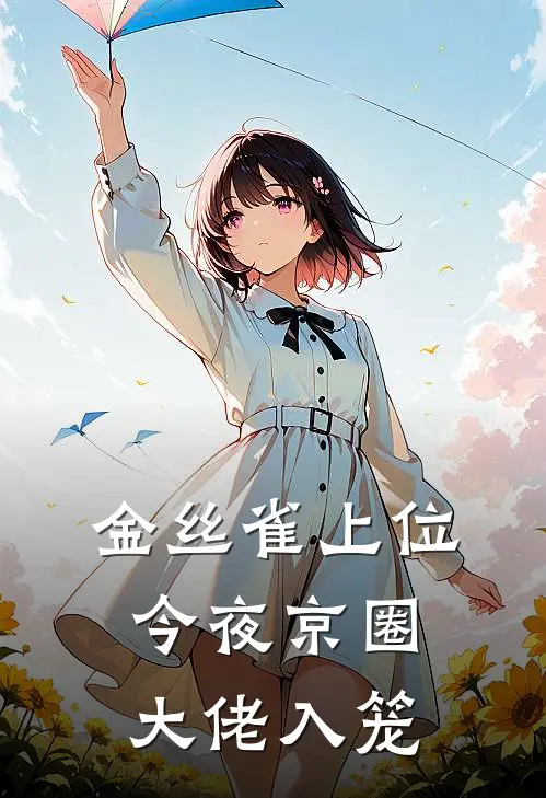 金丝雀上位，今夜京圈大佬入笼(丁佪陆朝)免费小说_完整版免费阅读金丝雀上位，今夜京圈大佬入笼丁佪陆朝