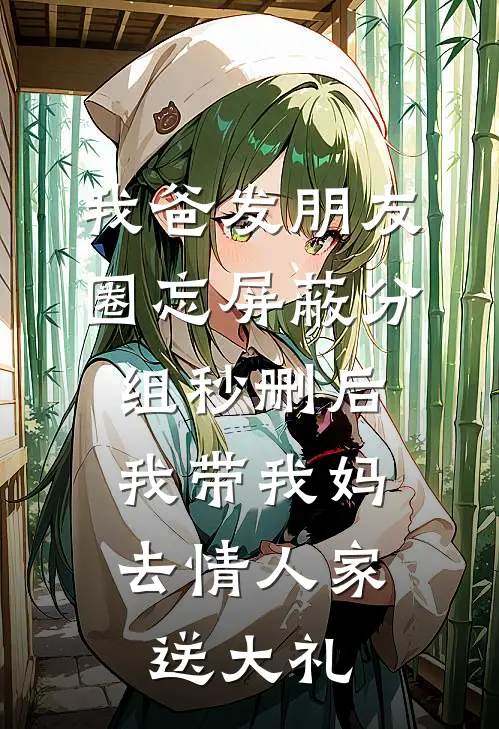 我爸发朋友圈忘屏蔽分组秒删后，我带我妈去情人家送大礼