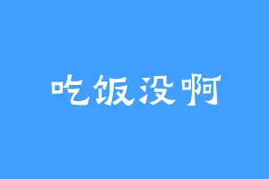吃饭没啊