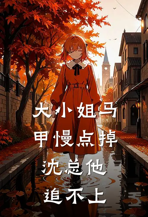 大小姐马甲慢点掉，沈总他追不上