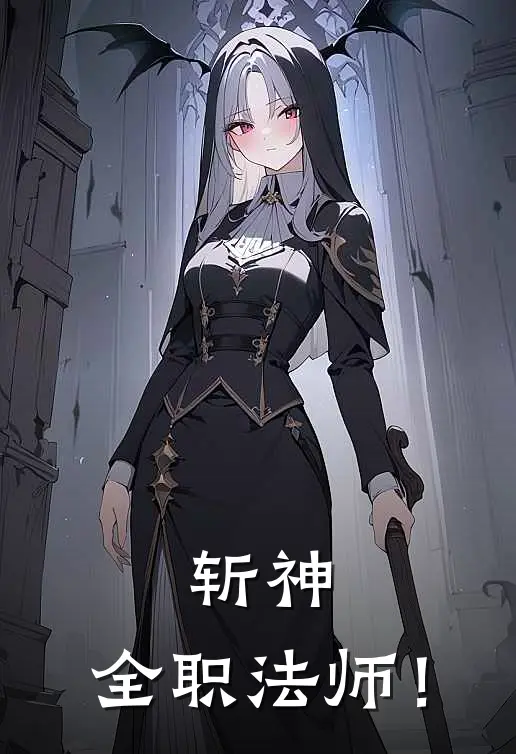 斩神：全职法师！(柳观星林七夜)热门小说_完结版小说全文免费阅读斩神：全职法师！(柳观星林七夜)