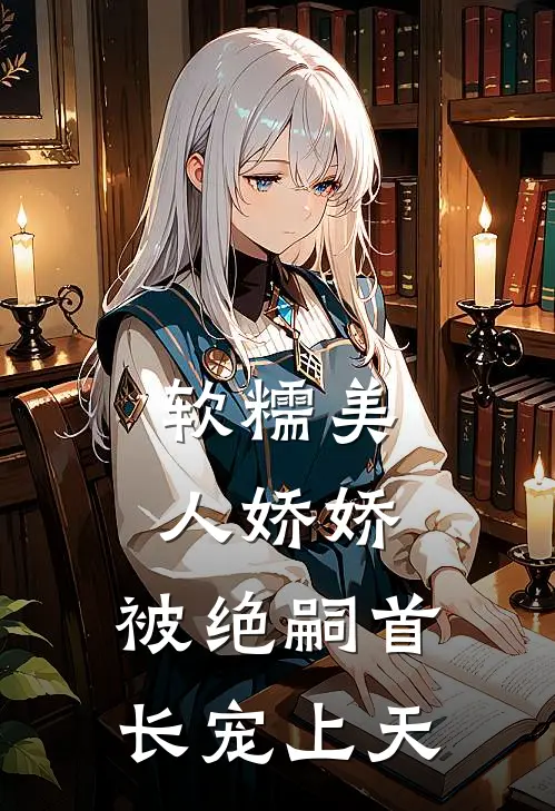 软糯美人娇娇，被绝嗣首长宠上天